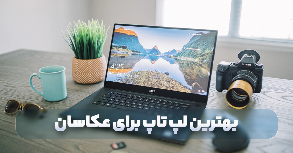 بهترین لپ تاپ برای عکاس ها و ادیت عکس 2024