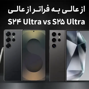 مقایسه S24 Ultra و S25 Ultra؛ کدام ارزش خرید بیشتری دارد؟