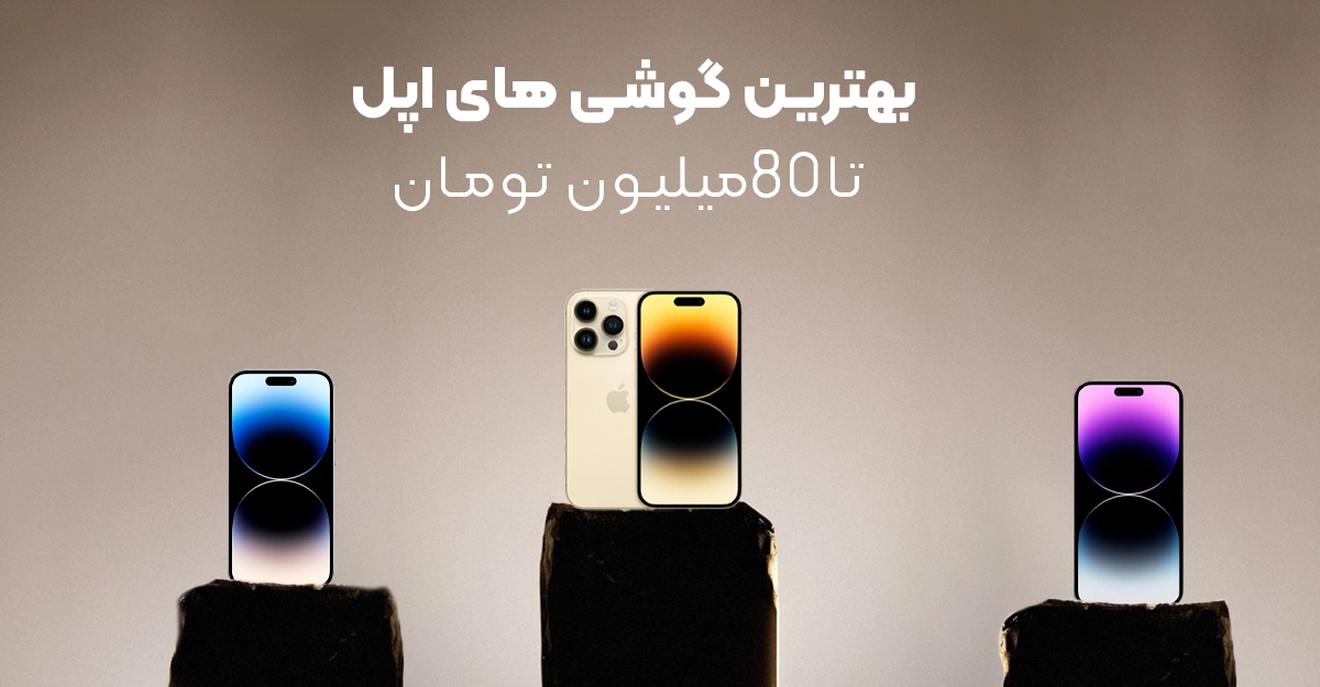 بهترین گوشی های آیفون تا ۸۰ میلیون تومان