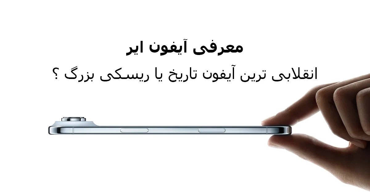 معرفی آیفون ایر؛ انقلابی ترین آیفون تاریخ یا ریسکی بزرگ؟