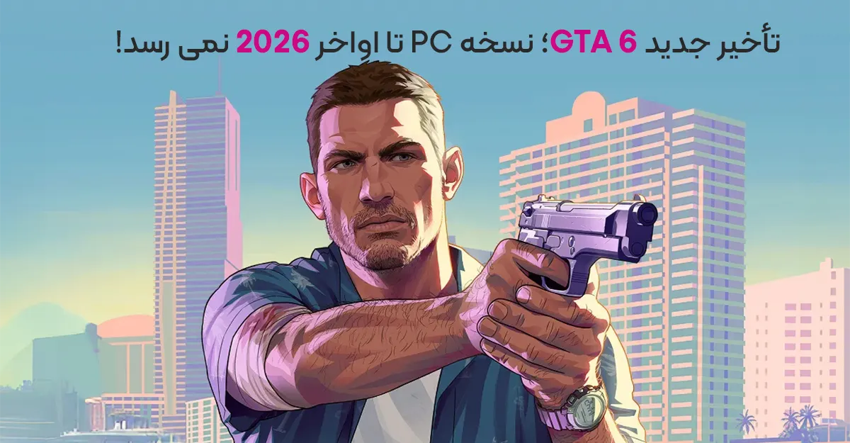 تأخیر جدید GTA 6؛ نسخه PC تا اواخر 2026 نمی رسد!